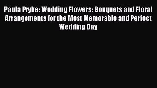 Read Paula Pryke: Wedding Flowers: Bouquets and Floral Arrangements for the Most Memorable