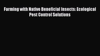 Read Farming with Native Beneficial Insects: Ecological Pest Control Solutions Ebook Free