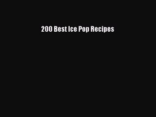 [Download] 200 Best Ice Pop Recipes Free Books
