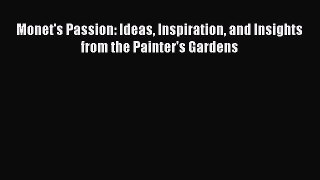 Read Monet's Passion: Ideas Inspiration and Insights from the Painter's Gardens Ebook Free