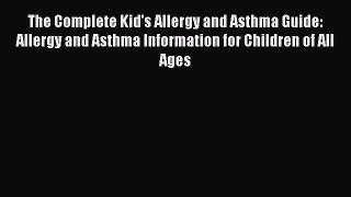 Downlaod Full [PDF] Free The Complete Kid's Allergy and Asthma Guide: Allergy and Asthma Information