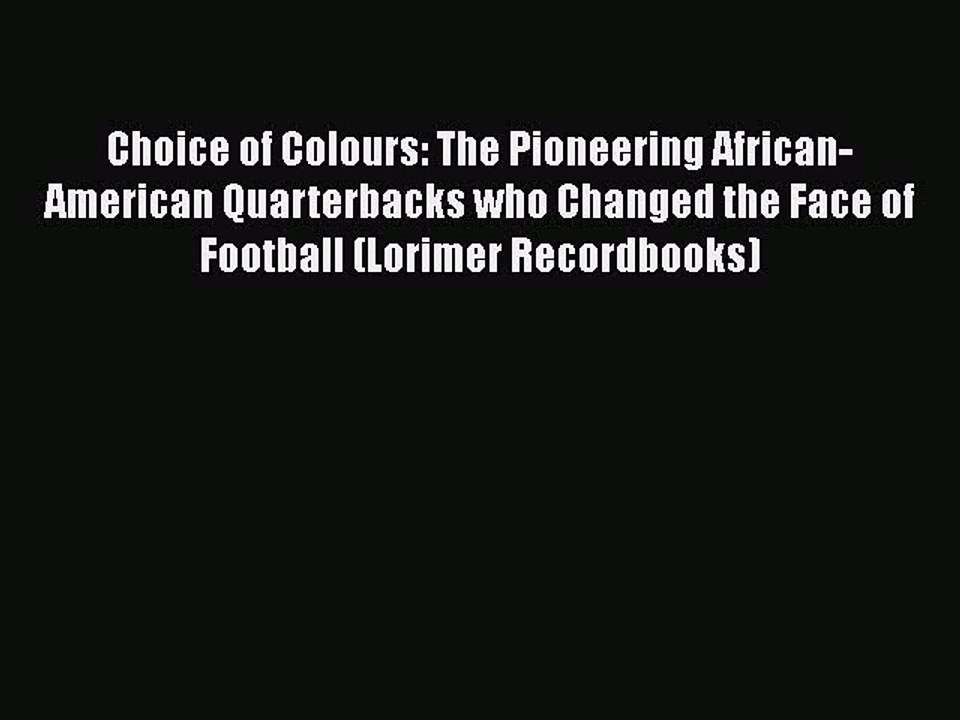 Download Choice of Colours: The Pioneering African-American Quarterbacks who Changed the Face