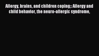 READ book Allergy brains and children coping: Allergy and child behavior the neuro-allergic