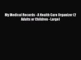 READ FREE E-books My Medical Records - A Health Care Organizer (2 Adults or Children - Large)