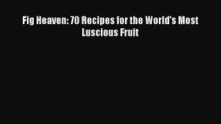 [PDF] Fig Heaven: 70 Recipes for the World's Most Luscious Fruit  Full EBook