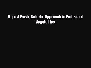 [Download] Ripe: A Fresh Colorful Approach to Fruits and Vegetables Free Books