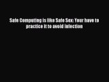 Download Safe Computing is like Safe Sex: Your have to practice it to avoid infection Ebook
