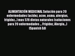 READ book ALIMENTACIÓN MEDICINAL Solución para 20 enfermedades (acidez acne asma alergias