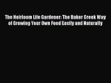 Read The Heirloom Life Gardener: The Baker Creek Way of Growing Your Own Food Easily and Naturally