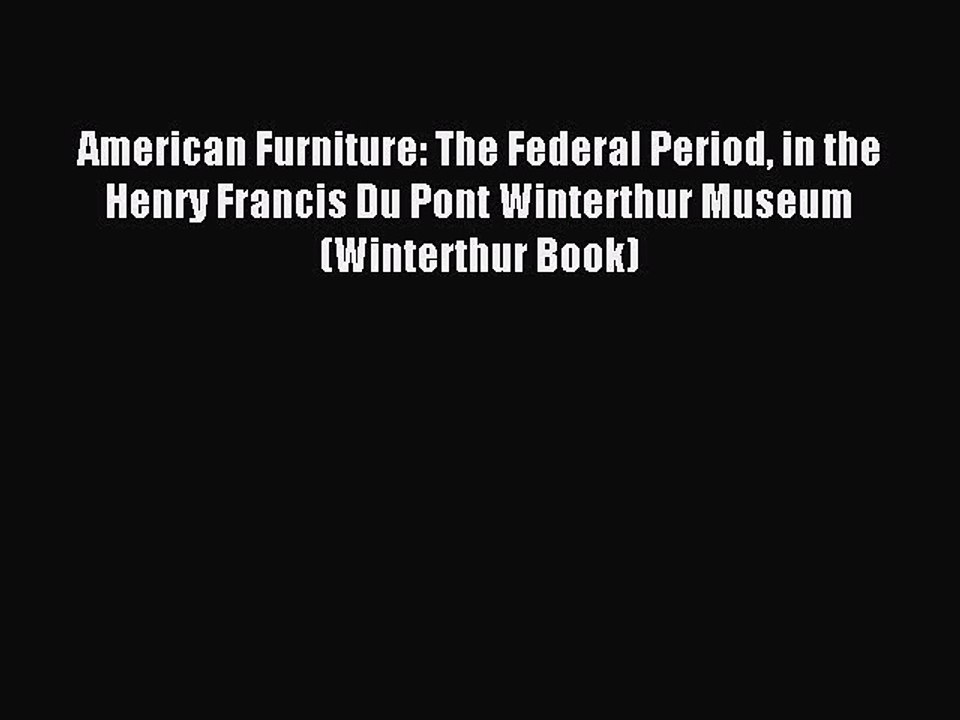 Read American Furniture: The Federal Period in the Henry Francis Du Pont Winterthur Museum