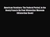 Read American Furniture: The Federal Period in the Henry Francis Du Pont Winterthur Museum