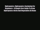 Read Hydroponics: Hydroponics Gardening For Beginners - A Simple User Guide To Grow Hydroponics