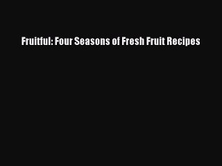 [PDF] Fruitful: Four Seasons of Fresh Fruit Recipes  Book Online