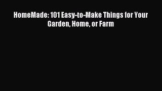 Download HomeMade: 101 Easy-to-Make Things for Your Garden Home or Farm Ebook Online