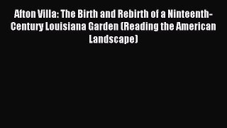 Read Afton Villa: The Birth and Rebirth of a Ninteenth-Century Louisiana Garden (Reading the