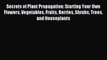 Read Secrets of Plant Propagation: Starting Your Own Flowers Vegetables Fruits Berries Shrubs
