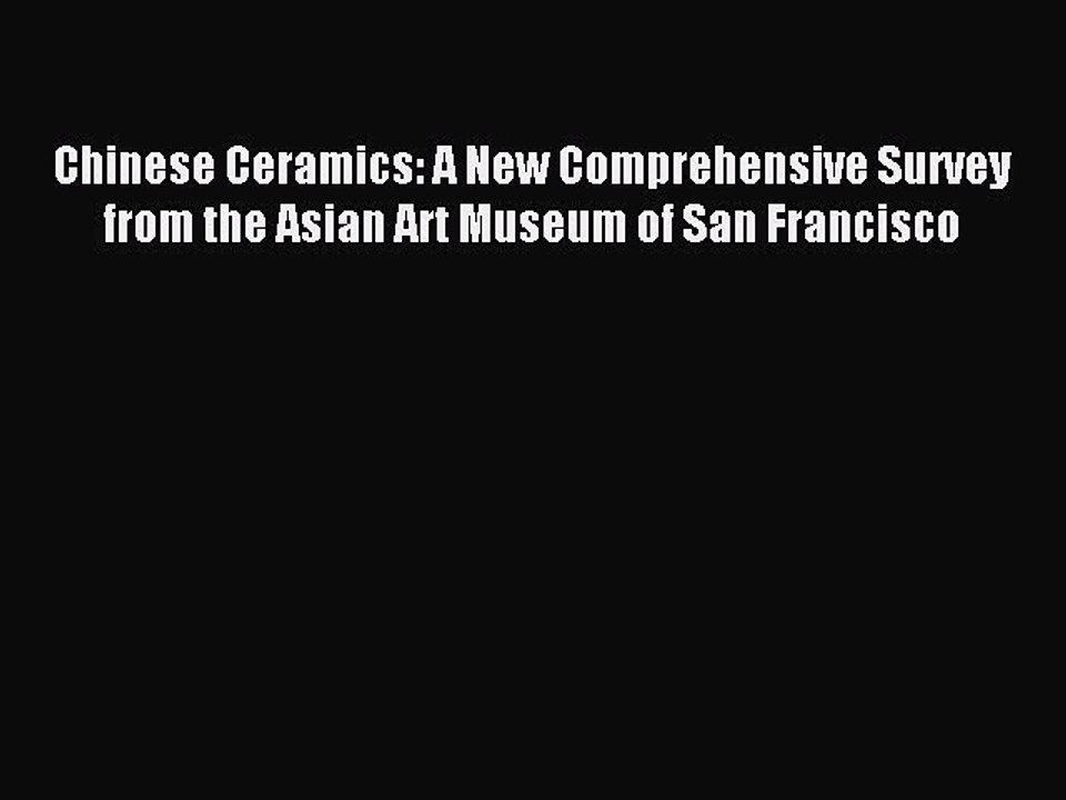 Read Chinese Ceramics: A New Comprehensive Survey from the Asian Art Museum of San Francisco