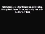 [PDF] Whole Grains for a New Generation: Light Dishes Hearty Meals Sweet Treats and Sundry