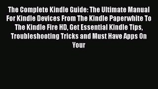 Read The Complete Kindle Guide: The Ultimate Manual For Kindle Devices From The Kindle Paperwhite