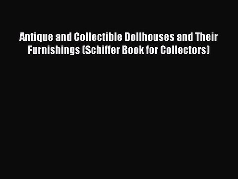 Read Antique and Collectible Dollhouses and Their Furnishings (Schiffer Book for Collectors)