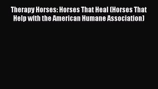 Read Therapy Horses: Horses That Heal (Horses That Help with the American Humane Association)
