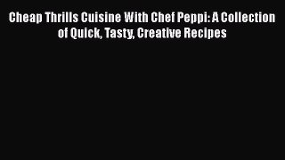 [PDF] Cheap Thrills Cuisine With Chef Peppi: A Collection of Quick Tasty Creative Recipes