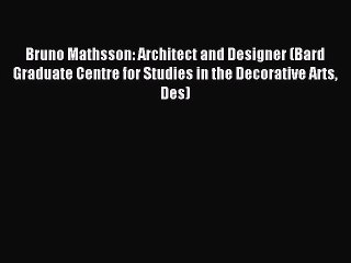 Read Bruno Mathsson: Architect and Designer (Bard Graduate Centre for Studies in the Decorative