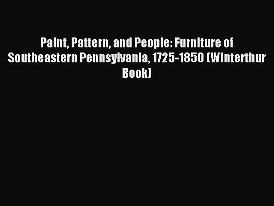 Read Paint Pattern and People: Furniture of Southeastern Pennsylvania 1725-1850 (Winterthur