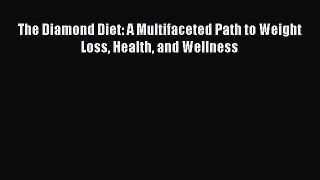 Read The Diamond Diet: A Multifaceted Path to Weight Loss Health and Wellness PDF Free