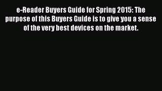 Read e-Reader Buyers Guide for Spring 2015: The purpose of this Buyers Guide is to give you