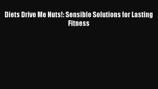 Read Diets Drive Me Nuts!: Sensible Solutions for Lasting Fitness Ebook Free