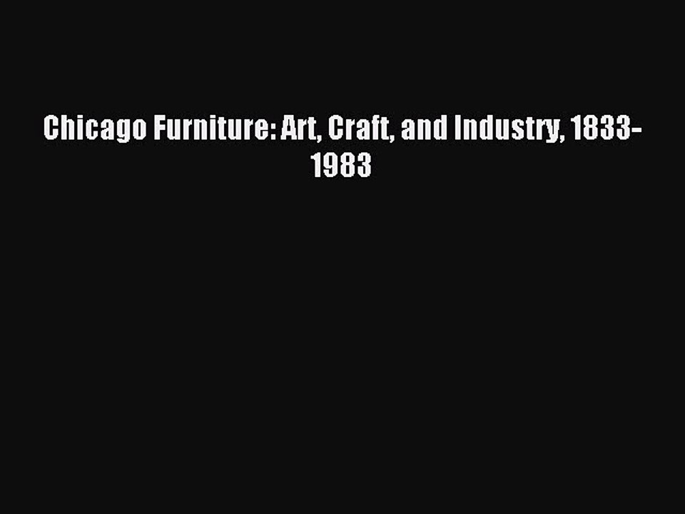 Read Chicago Furniture: Art Craft and Industry 1833-1983 Ebook Free