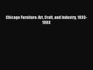 Read Chicago Furniture: Art Craft and Industry 1833-1983 Ebook Free