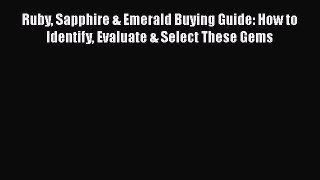 Read Ruby Sapphire & Emerald Buying Guide: How to Identify Evaluate & Select These Gems Ebook