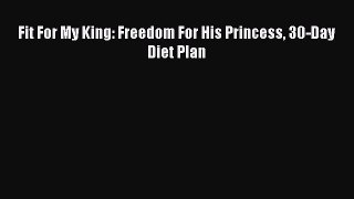 Download Fit For My King: Freedom For His Princess 30-Day Diet Plan PDF Free
