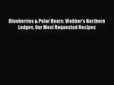 [Read PDF] Blueberries & Polar Bears: Webber's Northern Lodges Our Most Requested Recipes
