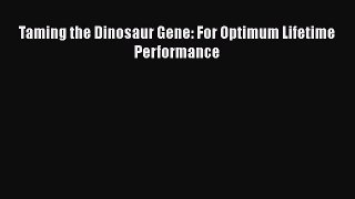 Download Taming the Dinosaur Gene: For Optimum Lifetime Performance PDF Online
