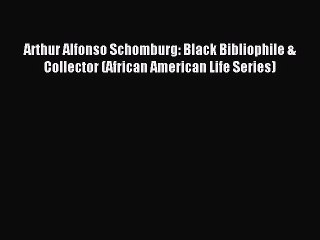 Read Arthur Alfonso Schomburg: Black Bibliophile & Collector (African American Life Series)