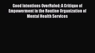 Read Good Intentions OverRuled: A Critique of Empowerment in the Routine Organization of Mental