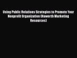 EBOOKONLINEUsing Public Relations Strategies to Promote Your Nonprofit Organization (Haworth
