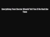 Download Everything Your Doctor Would Tell You If He Had the Time Free Books