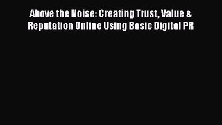 EBOOKONLINEAbove the Noise: Creating Trust Value & Reputation Online Using Basic Digital PRBOOKONLINE