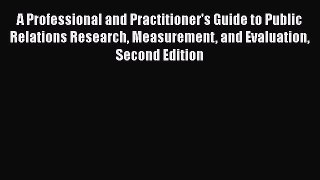 FREEDOWNLOADA Professional and Practitioner's Guide to Public Relations Research Measurement