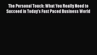 FREEDOWNLOADThe Personal Touch: What You Really Need to Succeed in Today's Fast Paced Business
