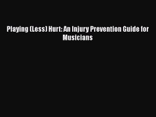 PDF Playing (Less) Hurt: An Injury Prevention Guide for Musicians Free Books