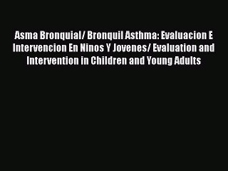 PDF Asma Bronquial/ Bronquil Asthma: Evaluacion E Intervencion En Ninos Y Jovenes/ Evaluation
