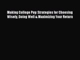 Read Making College Pay: Strategies for Choosing Wisely Doing Well & Maximizing Your Return