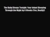 Read The Baby Sleeps Tonight: Your Infant Sleeping Through the Night by 9 Weeks (Yes Really!)