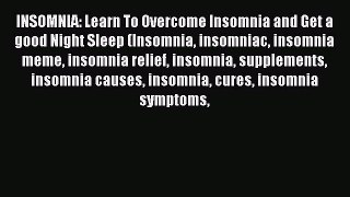 Read INSOMNIA: Learn To Overcome Insomnia and Get a good Night Sleep (Insomnia insomniac insomnia