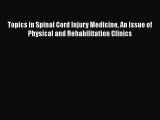 Read Topics in Spinal Cord Injury Medicine An Issue of Physical and Rehabilitation Clinics